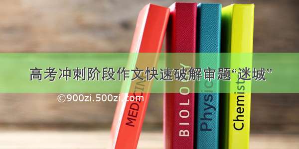 高考冲刺阶段作文快速破解审题“迷城”