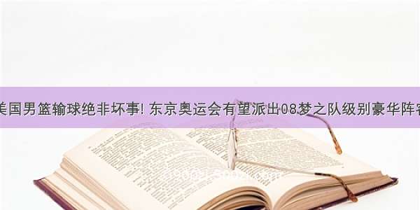 美国男篮输球绝非坏事! 东京奥运会有望派出08梦之队级别豪华阵容