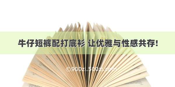 牛仔短裤配打底衫 让优雅与性感共存!