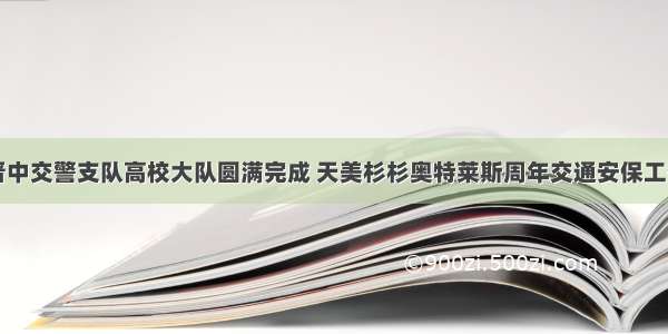 晋中交警支队高校大队圆满完成 天美杉杉奥特莱斯周年交通安保工作