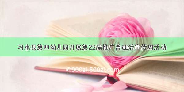 习水县第四幼儿园开展第22届推广普通话宣传周活动