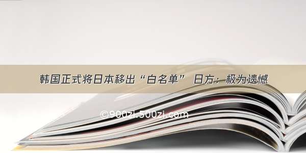 韩国正式将日本移出“白名单” 日方：极为遗憾