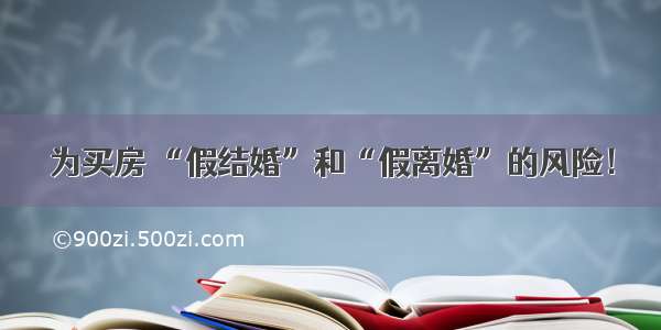 为买房 “假结婚”和“假离婚”的风险！