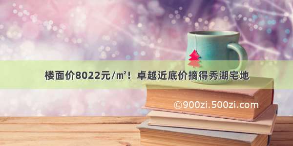 楼面价8022元/㎡！卓越近底价摘得秀湖宅地