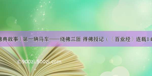 佛典故事 | 第一辆马车——绕佛三匝 得佛授记（《百业经》连载14）