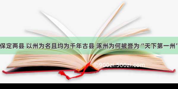 保定两县 以州为名且均为千年古县 涿州为何被誉为“天下第一州”