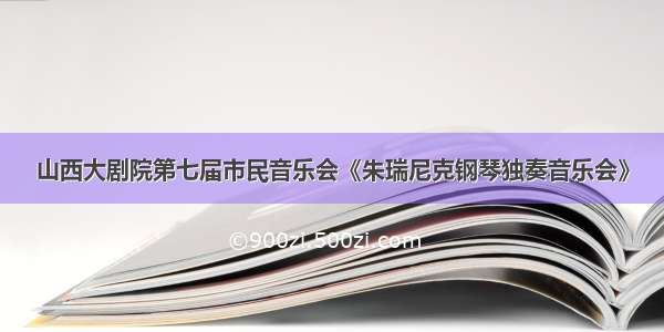 山西大剧院第七届市民音乐会《朱瑞尼克钢琴独奏音乐会》