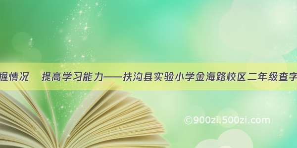 考查掌握情况   提高学习能力——扶沟县实验小学金海路校区二年级查字典比赛