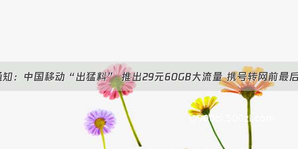 最新通知：中国移动“出猛料” 推出29元60GB大流量 携号转网前最后一搏？