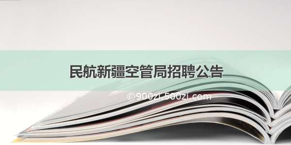 民航新疆空管局招聘公告