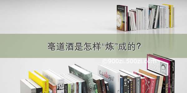 亳道酒是怎样“炼”成的？