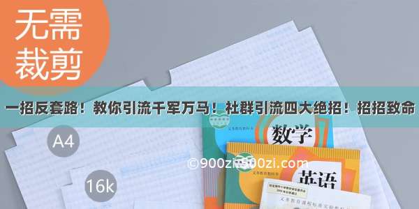 一招反套路！教你引流千军万马！社群引流四大绝招！招招致命