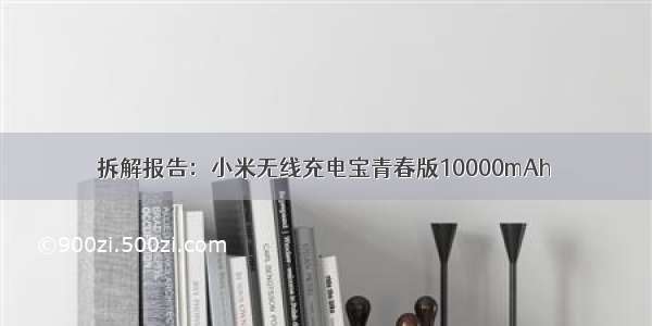 拆解报告：小米无线充电宝青春版10000mAh