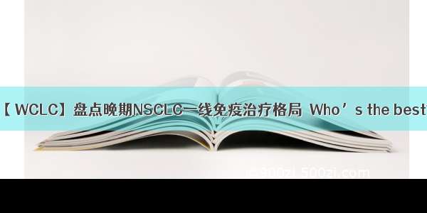 【 WCLC】盘点晚期NSCLC一线免疫治疗格局  Who’s the best?