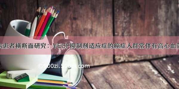 7年2万住院患者横断面研究：VEGF抑制剂适应症的癌症人群常伴有高心血管疾病负担