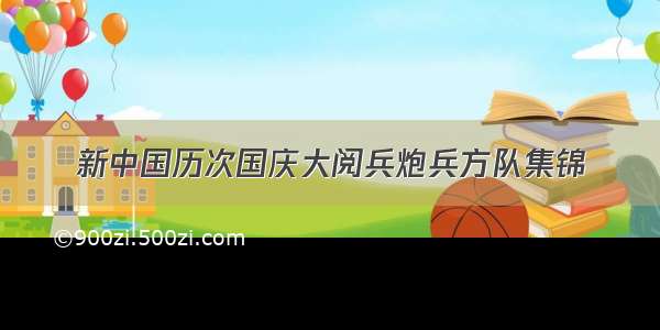 新中国历次国庆大阅兵炮兵方队集锦