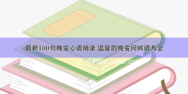 最新100句晚安心语摘录 温馨的晚安问候语大全