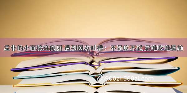 孟非的小面接连倒闭 遭到网友吐槽：不是吃不起 是谁吃谁尴尬