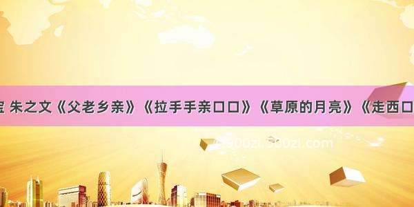 王二妮 阿宝 朱之文《父老乡亲》《拉手手亲口口》《草原的月亮》《走西口》百听不厌