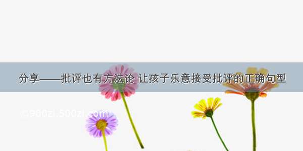 分享——批评也有方法论 让孩子乐意接受批评的正确句型