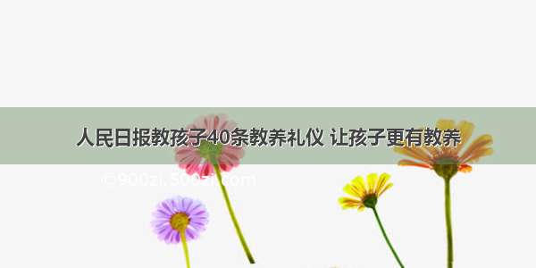 人民日报教孩子40条教养礼仪 让孩子更有教养