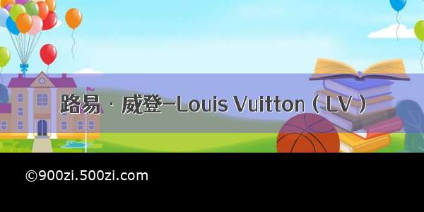 路易·威登-Louis Vuitton（LV）