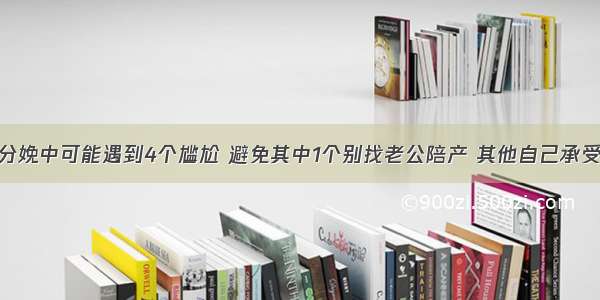 分娩中可能遇到4个尴尬 避免其中1个别找老公陪产 其他自己承受