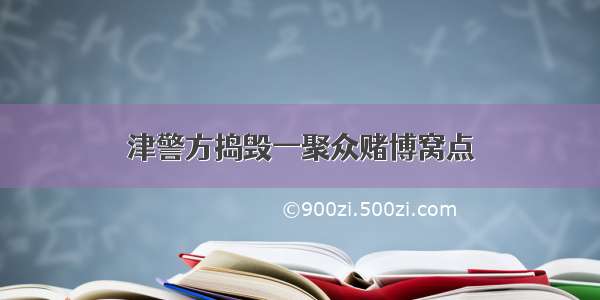 津警方捣毁一聚众赌博窝点