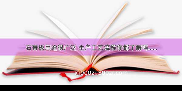 石膏板用途很广泛 生产工艺流程你都了解吗......