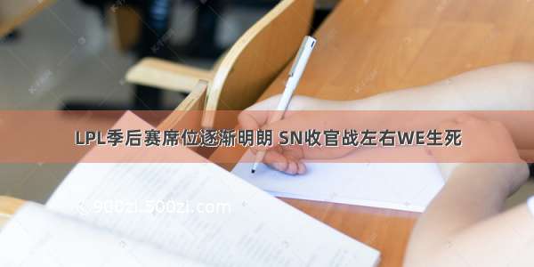 LPL季后赛席位逐渐明朗 SN收官战左右WE生死