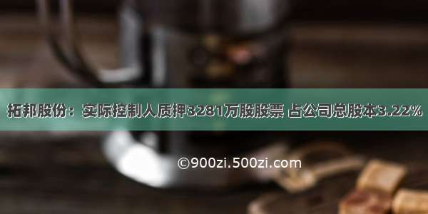 拓邦股份：实际控制人质押3281万股股票 占公司总股本3.22%