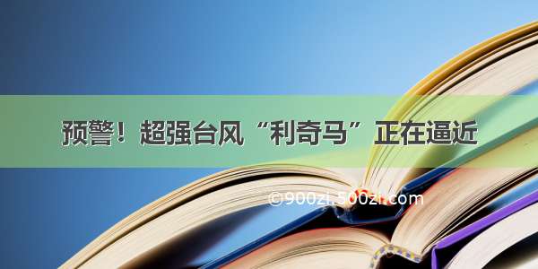 预警！超强台风“利奇马”正在逼近