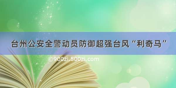 台州公安全警动员防御超强台风“利奇马”