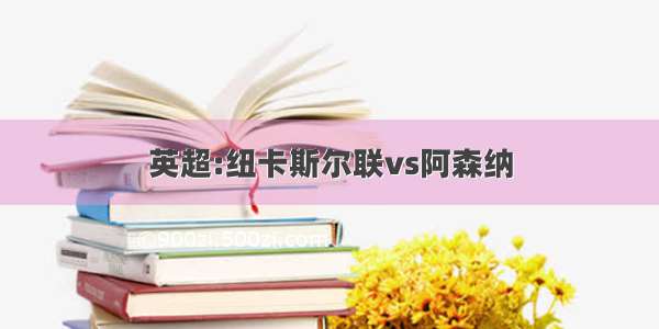 英超:纽卡斯尔联vs阿森纳