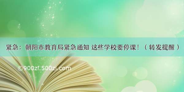 紧急：朝阳市教育局紧急通知 这些学校要停课！（转发提醒）