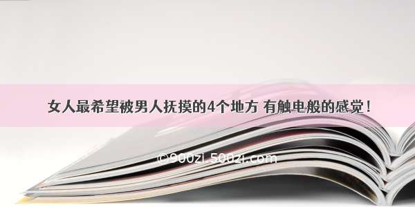 女人最希望被男人抚摸的4个地方 有触电般的感觉！