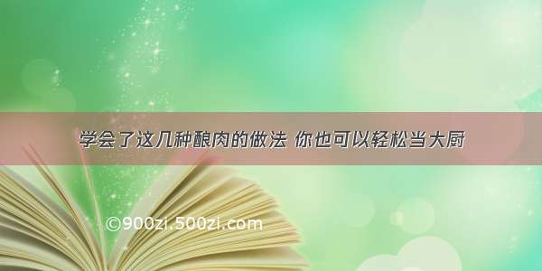 学会了这几种酿肉的做法 你也可以轻松当大厨