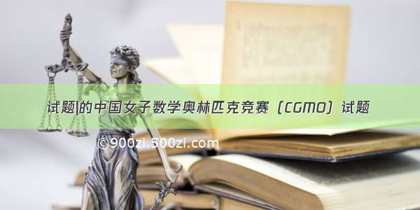 试题|的中国女子数学奥林匹克竞赛（CGMO）试题