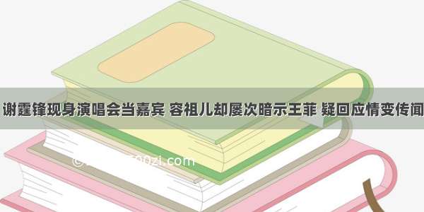 谢霆锋现身演唱会当嘉宾 容祖儿却屡次暗示王菲 疑回应情变传闻