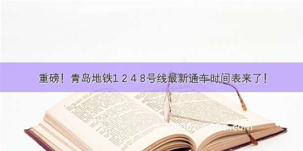 重磅！青岛地铁1 2 4 8号线最新通车时间表来了！