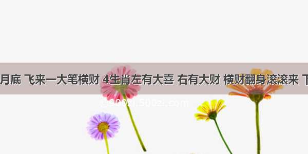 恭喜 九月底 飞来一大笔横财 4生肖左有大喜 右有大财 横财翻身滚滚来 下半年喜