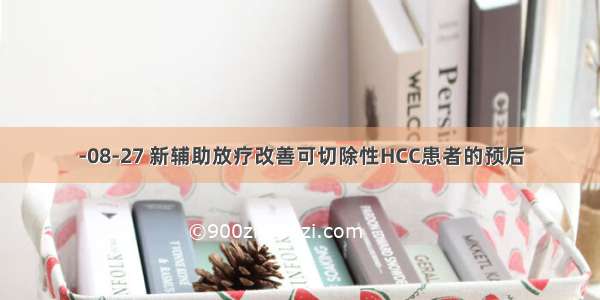 -08-27 新辅助放疗改善可切除性HCC患者的预后