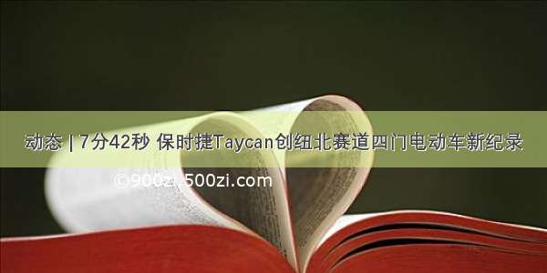 动态 | 7分42秒 保时捷Taycan创纽北赛道四门电动车新纪录