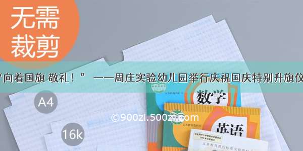 “向着国旗 敬礼！” ——周庄实验幼儿园举行庆祝国庆特别升旗仪式