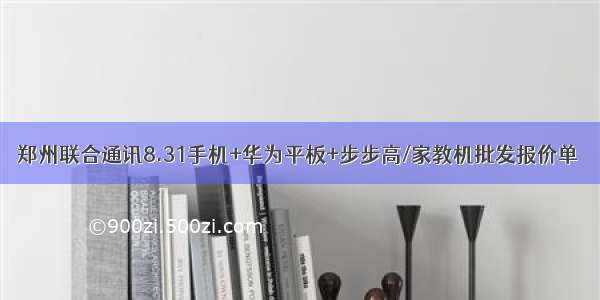 郑州联合通讯8.31手机+华为平板+步步高/家教机批发报价单