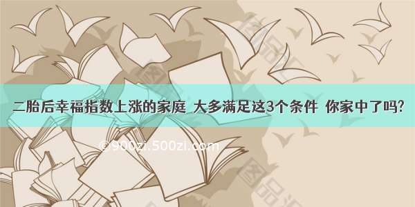 二胎后幸福指数上涨的家庭  大多满足这3个条件  你家中了吗?