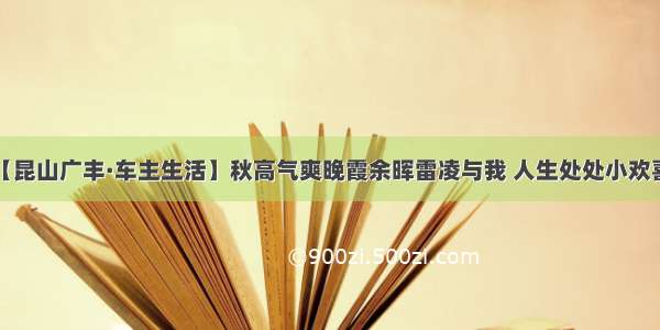 【昆山广丰·车主生活】秋高气爽晚霞余晖雷凌与我 人生处处小欢喜。