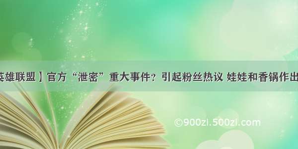 【英雄联盟】官方“泄密”重大事件？引起粉丝热议 娃娃和香锅作出回应