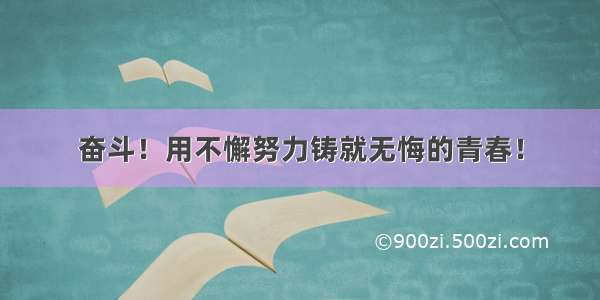 奋斗！用不懈努力铸就无悔的青春！