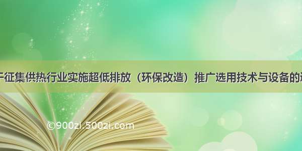 关于征集供热行业实施超低排放（环保改造）推广选用技术与设备的通知